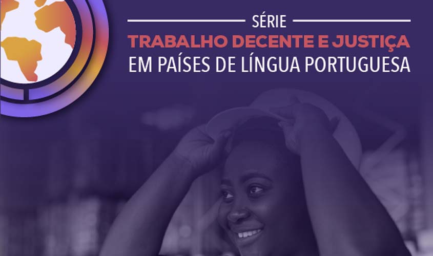 Trabalho decente: países de língua portuguesa buscam ampliar leis para promover avanços